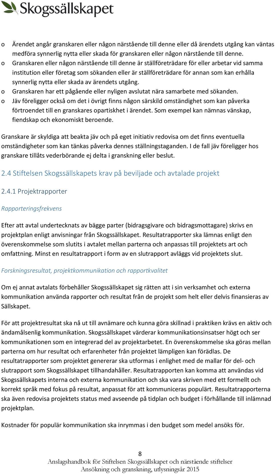 eller skada av ärendets utgång. Granskaren har ett pågående eller nyligen avslutat nära samarbete med sökanden.