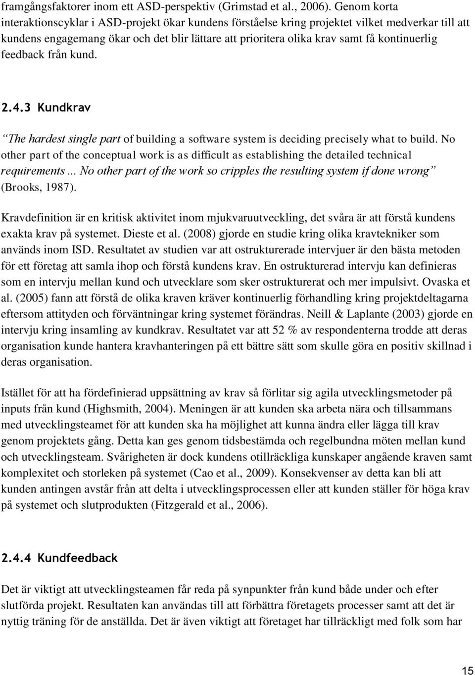 kontinuerlig feedback från kund. 2.4.3 Kundkrav The hardest single part of building a software system is deciding precisely what to build.