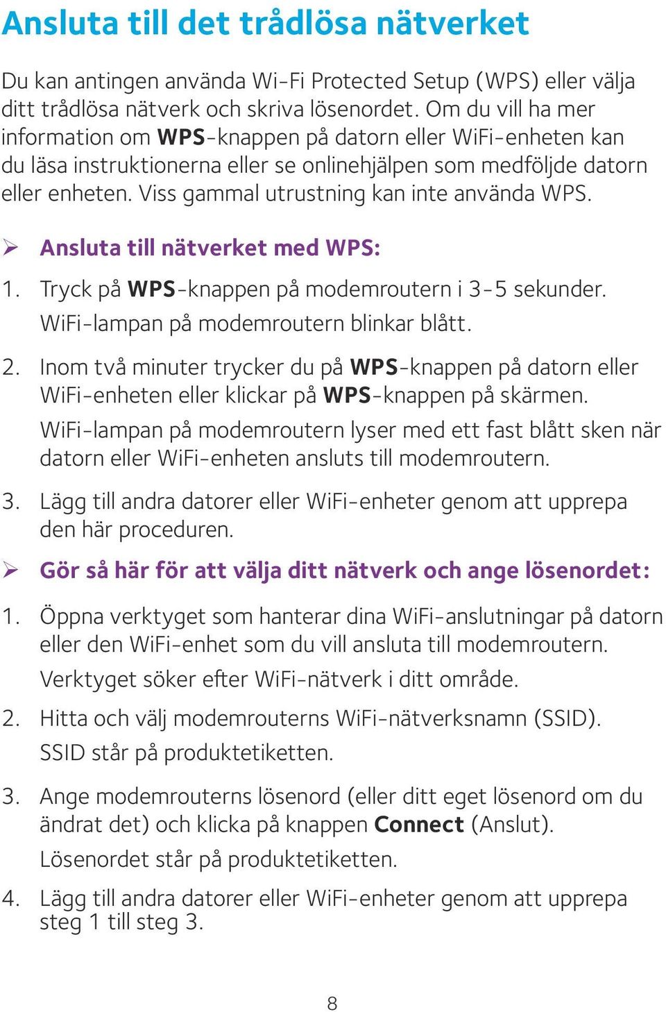 Viss gammal utrustning kan inte använda WPS. ¾ Ansluta till nätverket med WPS: 1. Tryck på WPS-knappen på modemroutern i 3-5 sekunder. WiFi-lampan på modemroutern blinkar blått. 2.