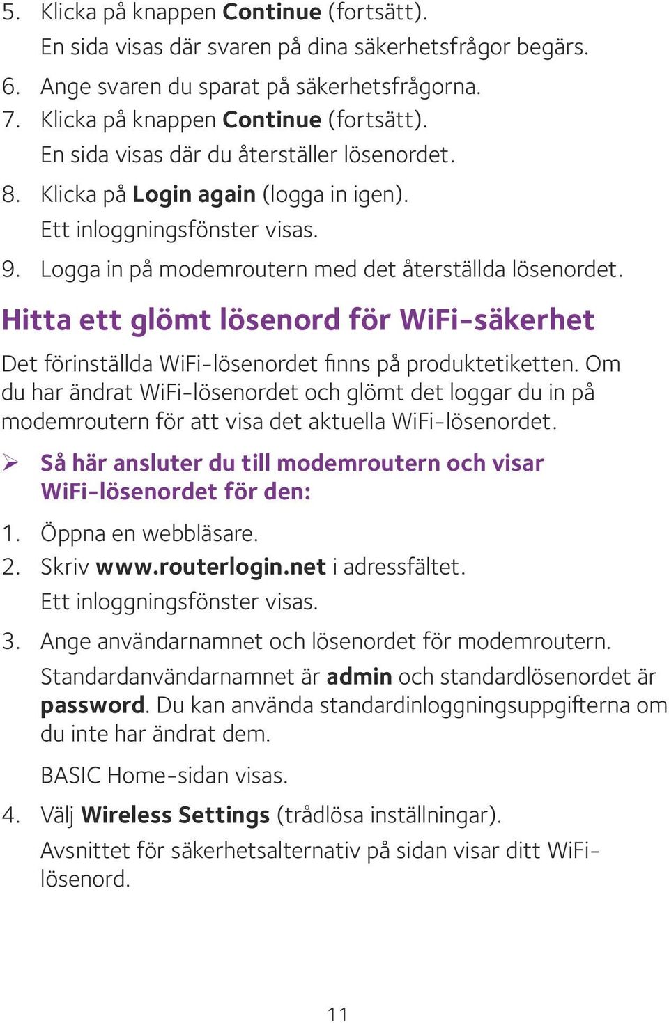 Hitta ett glömt lösenord för WiFi-säkerhet Det förinställda WiFi-lösenordet finns på produktetiketten.
