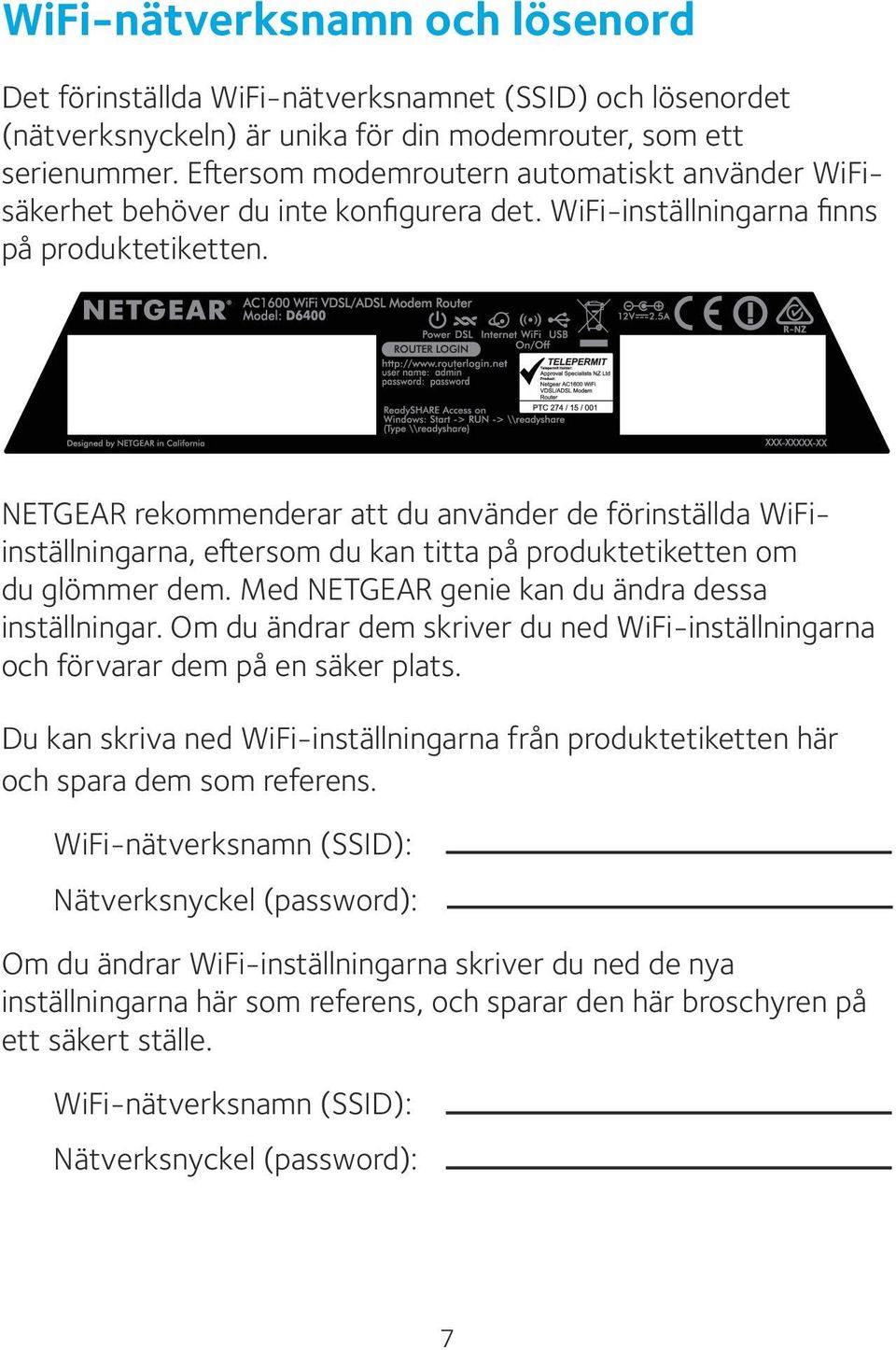 NETGEAR rekommenderar att du använder de förinställda WiFiinställningarna, eftersom du kan titta på produktetiketten om du glömmer dem. Med NETGEAR genie kan du ändra dessa inställningar.