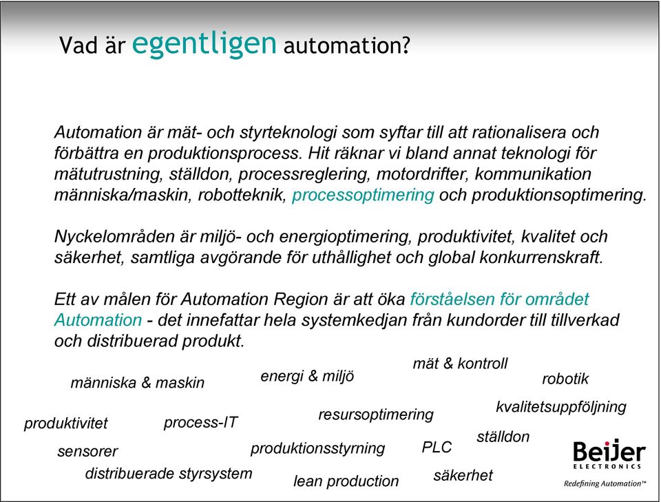 Nyckelområden är miljö- och energioptimering, produktivitet, kvalitet och säkerhet, samtliga Affärsidé avgörande för uthållighet och global konkurrenskraft.