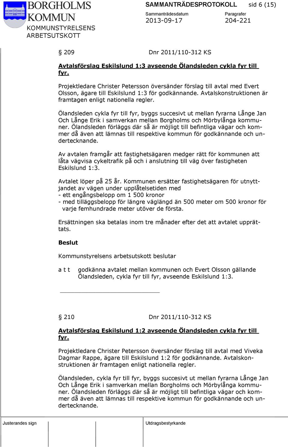 Ölandsleden cykla fyr till fyr, byggs succesivt ut mellan fyrarna Långe Jan låta vägvisa cykeltrafik på och i anslutning till väg över fastigheten Eskilslund 1:3.