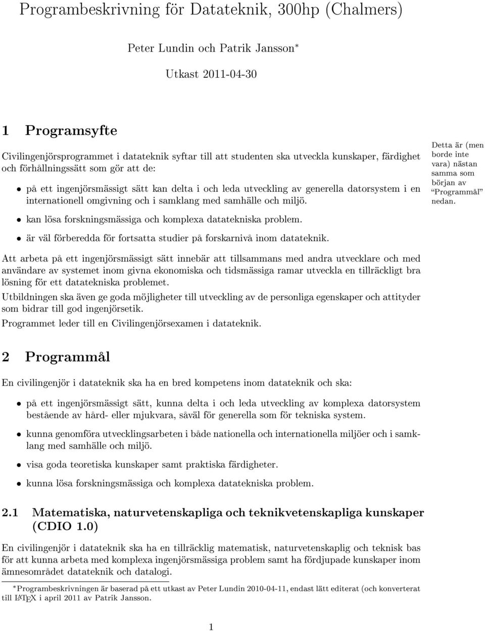 samhälle och miljö. Detta är (men borde inte vara) nästan samma som början av Programmål nedan. kan lösa forskningsmässiga och komplexa datatekniska problem.