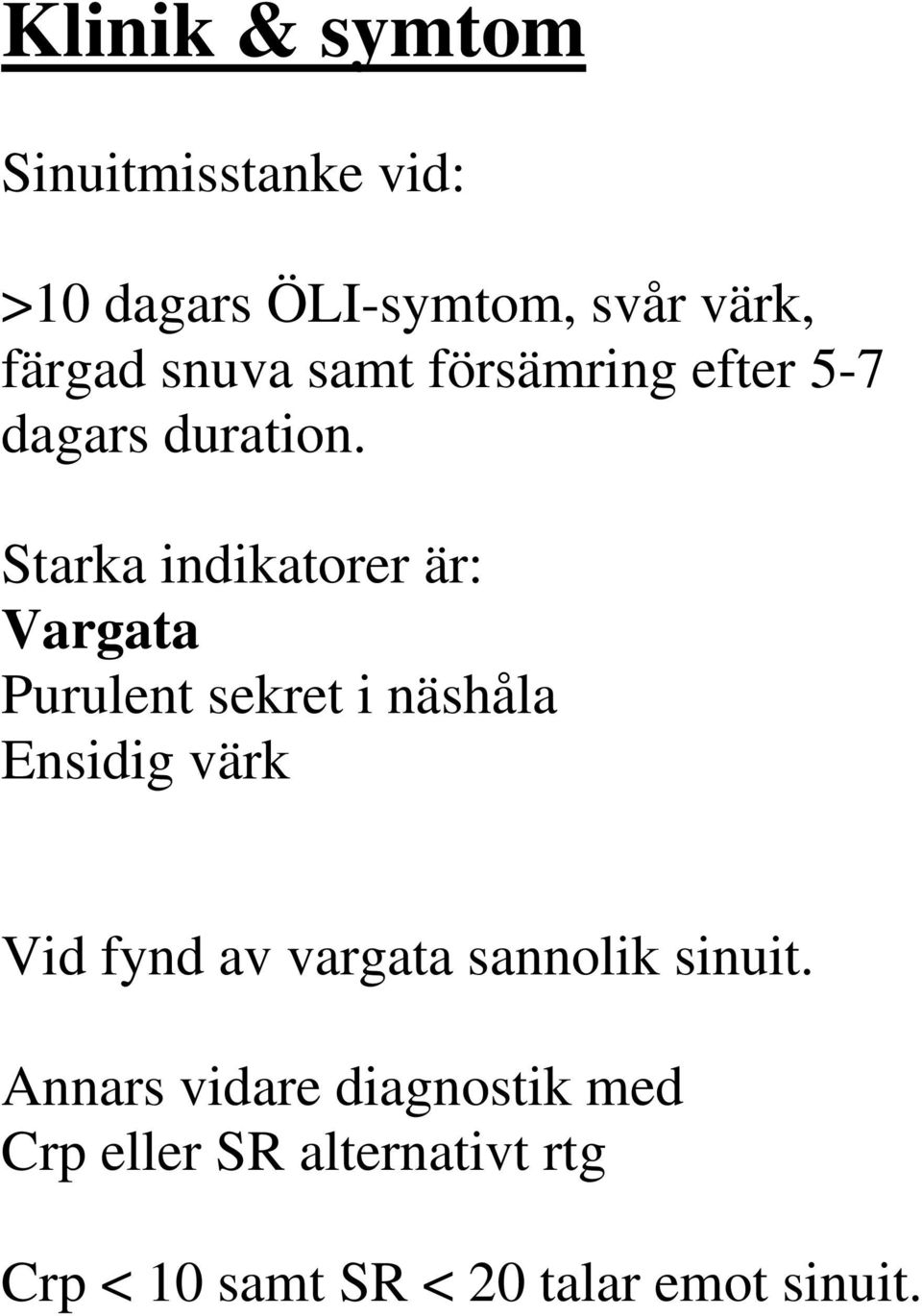 Starka indikatorer är: Vargata Purulent sekret i näshåla Ensidig värk Vid fynd av