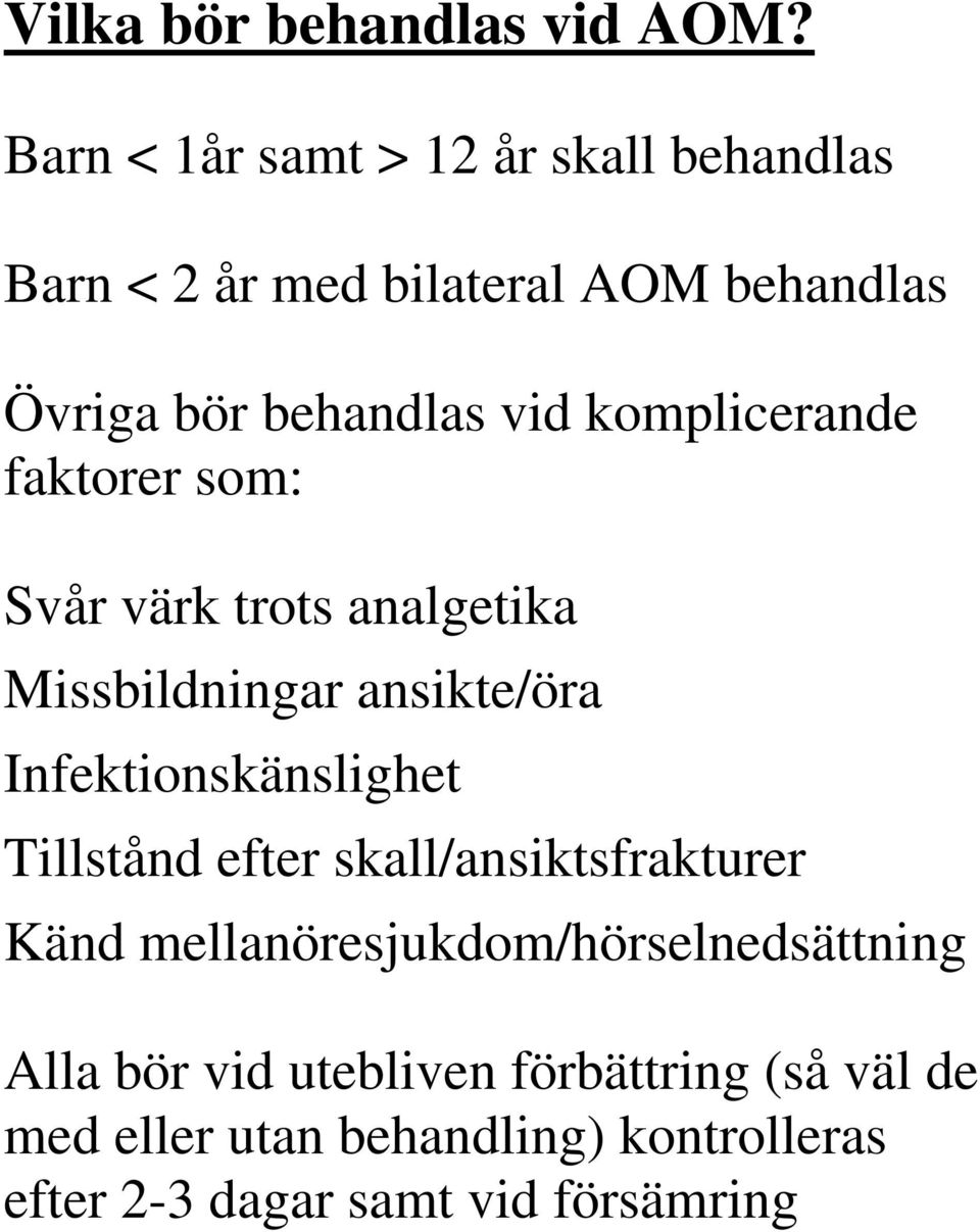 komplicerande faktorer som: Svår värk trots analgetika Missbildningar ansikte/öra Infektionskänslighet