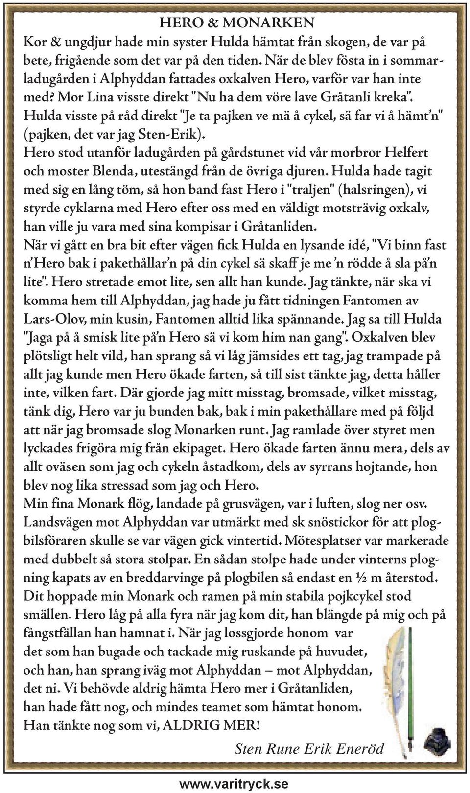 Hulda visste på råd direkt "Je ta pajken ve mä å cykel, sä far vi å hämt n" (pajken, det var jag Sten-Erik).