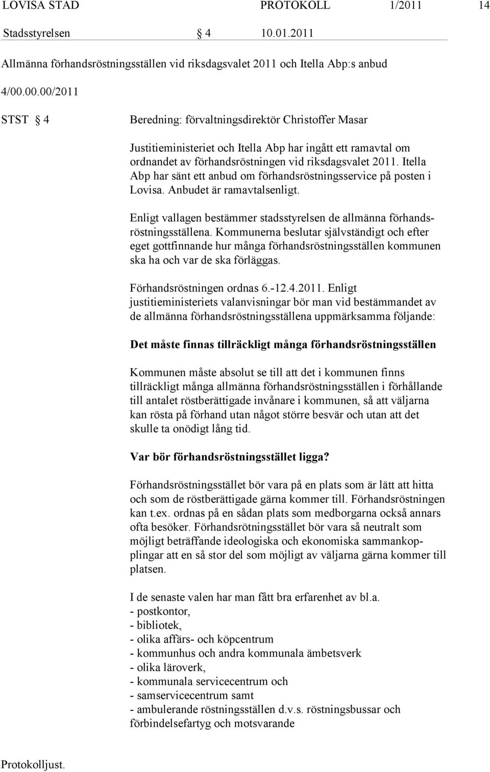 Itella Abp har sänt ett anbud om förhandsröstningsservice på posten i Lovisa. Anbudet är ramavtalsenligt. Enligt vallagen bestämmer stadsstyrelsen de allmänna förhandsröstningss tällena.