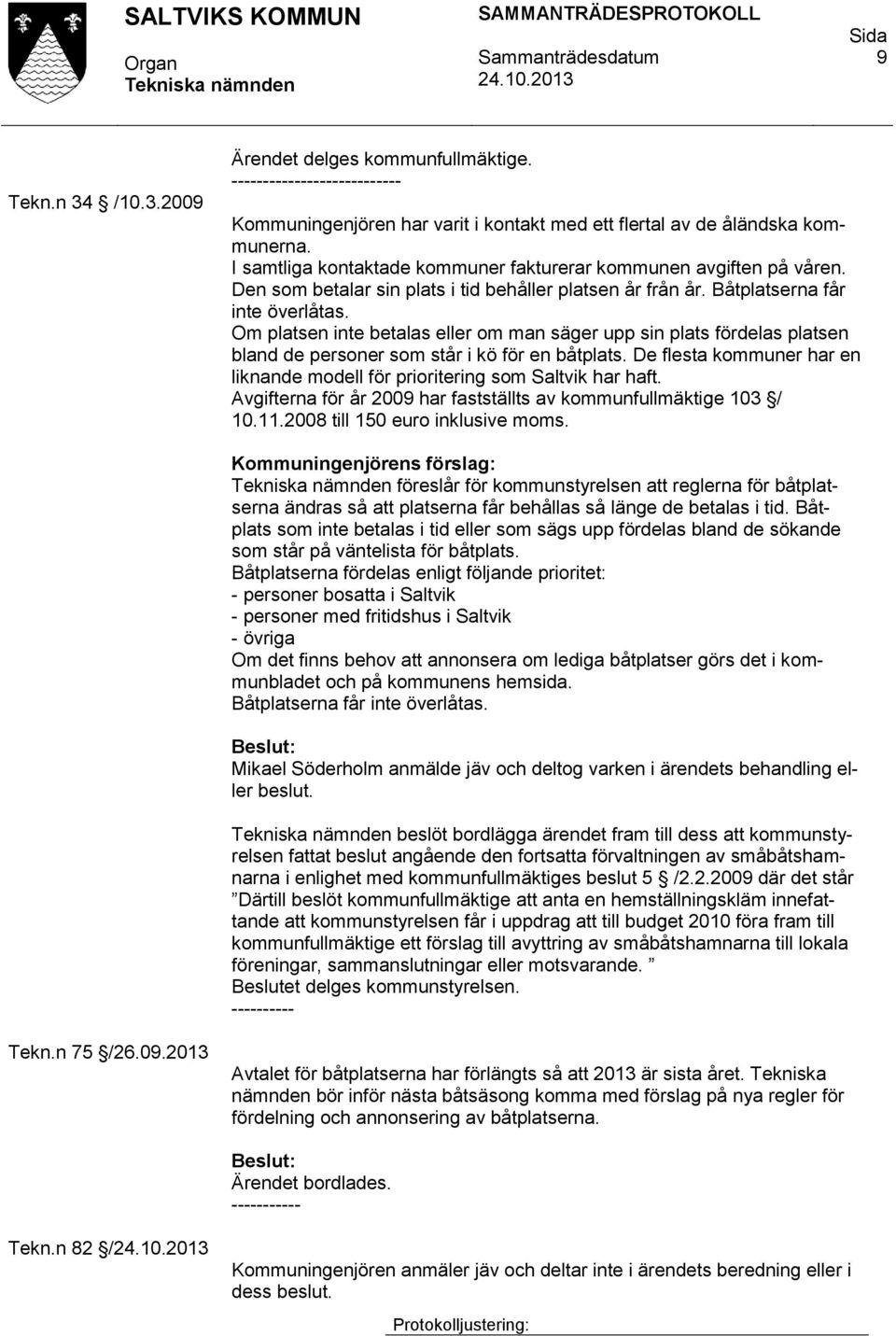 Om platsen inte betalas eller om man säger upp sin plats fördelas platsen bland de personer som står i kö för en båtplats.