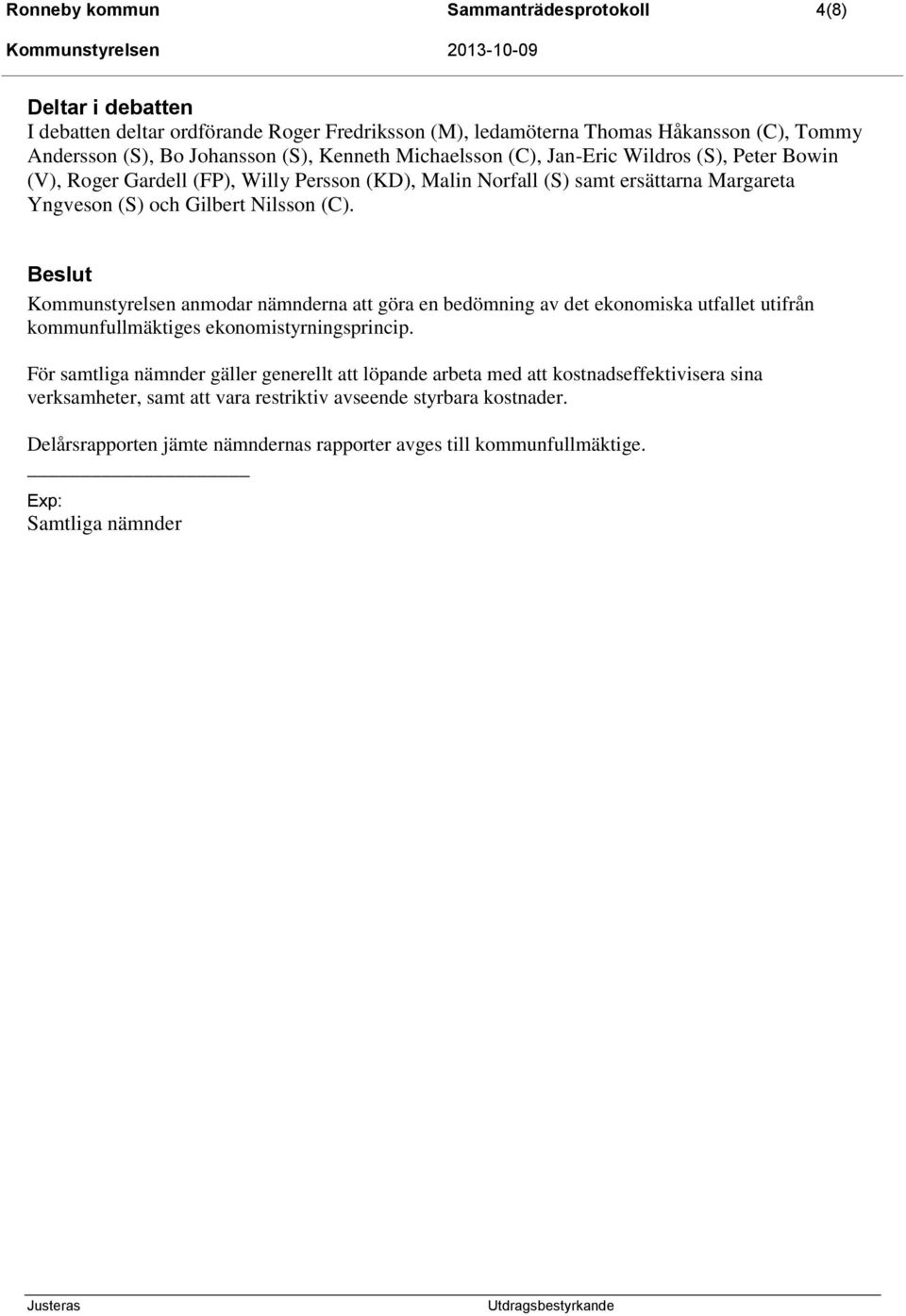 Beslut Kommunstyrelsen anmodar nämnderna att göra en bedömning av det ekonomiska utfallet utifrån kommunfullmäktiges ekonomistyrningsprincip.