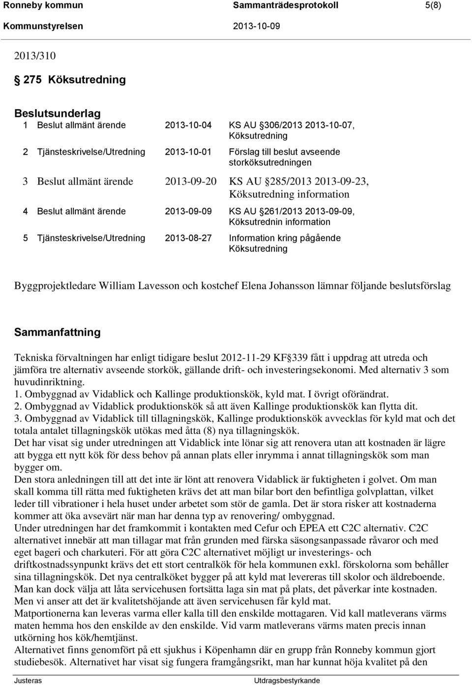 2013-09-09, Köksutrednin information 5 Tjänsteskrivelse/Utredning 2013-08-27 Information kring pågående Köksutredning Byggprojektledare William Lavesson och kostchef Elena Johansson lämnar följande