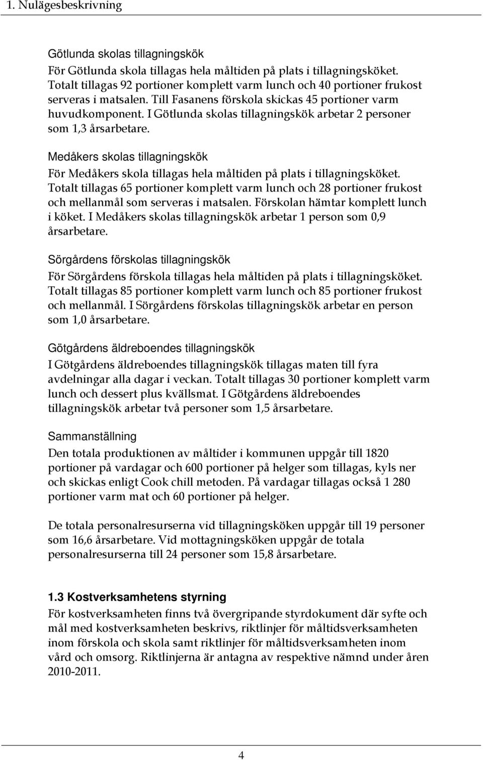 I Götlunda skolas tillagningskök arbetar 2 personer som 1,3 årsarbetare. Medåkers skolas tillagningskök För Medåkers skola tillagas hela måltiden på plats i tillagningsköket.