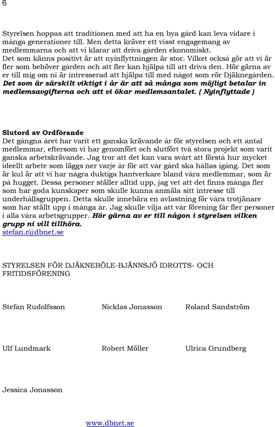 Hör gärna av er till mig om ni är intresserad att hjälpa till med något som rör Djäknegården.