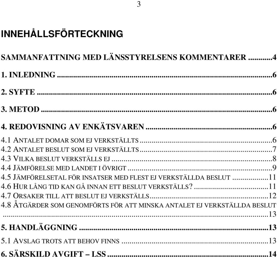 5 JÄMFÖRELSETAL FÖR INSATSER MED FLEST EJ VERKSTÄLLDA BESLUT...11 4.6 HUR LÅNG TID KAN GÅ INNAN ETT BESLUT VERKSTÄLLS?...11 4.7 ORSAKER TILL ATT BESLUT EJ VERKSTÄLLS.