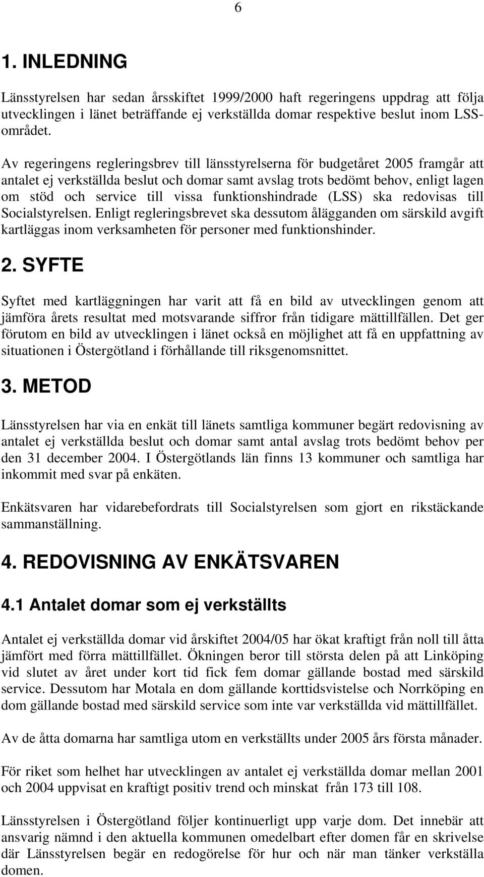 funktionshindrade (LSS) ska redovisas till Socialstyrelsen. Enligt regleringsbrevet ska dessutom ålägganden om särskild avgift kartläggas inom verksamheten för personer med funktionshinder. 2.