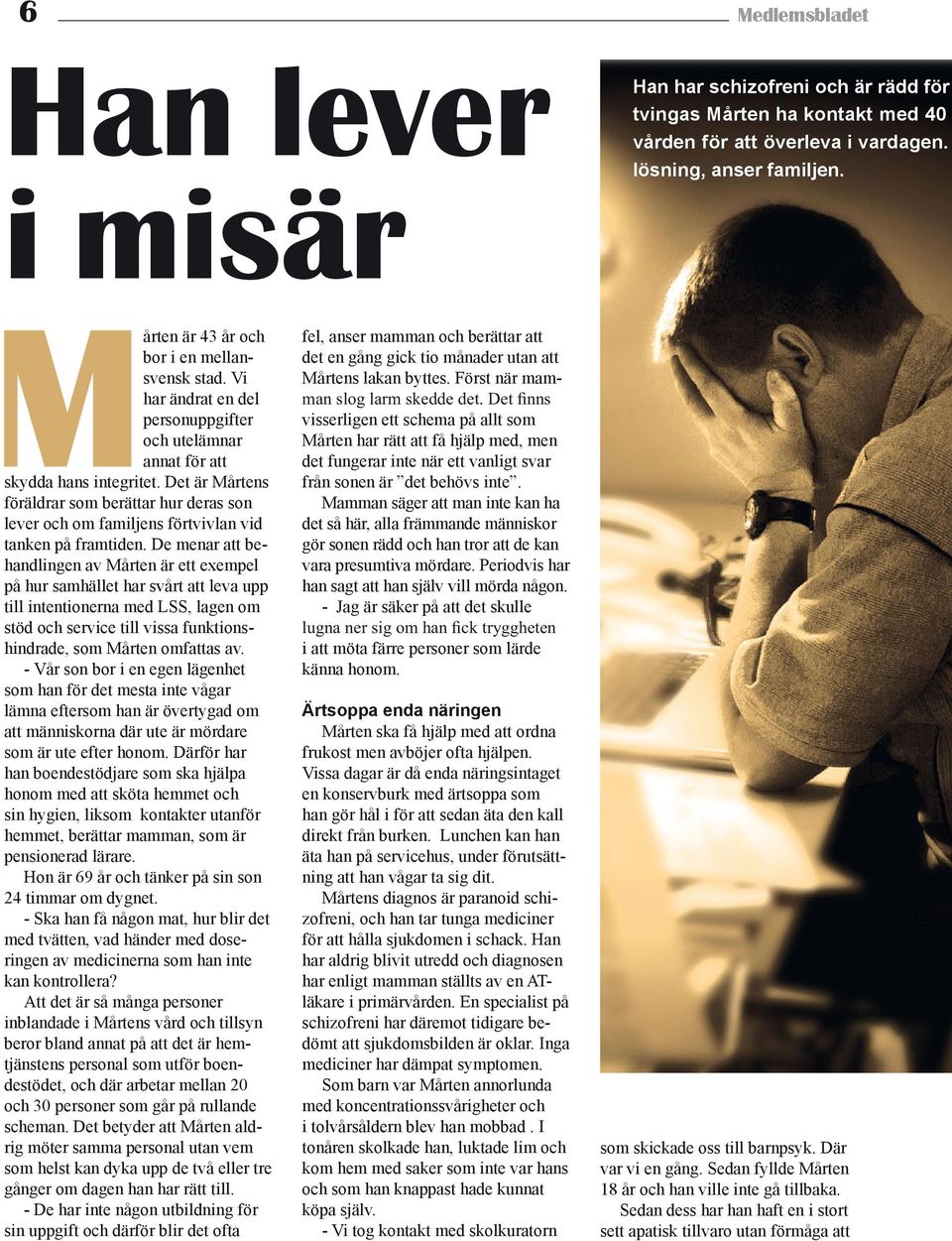 Det är Mårtens föräldrar som berättar hur deras son lever och om familjens förtvivlan vid tanken på framtiden.