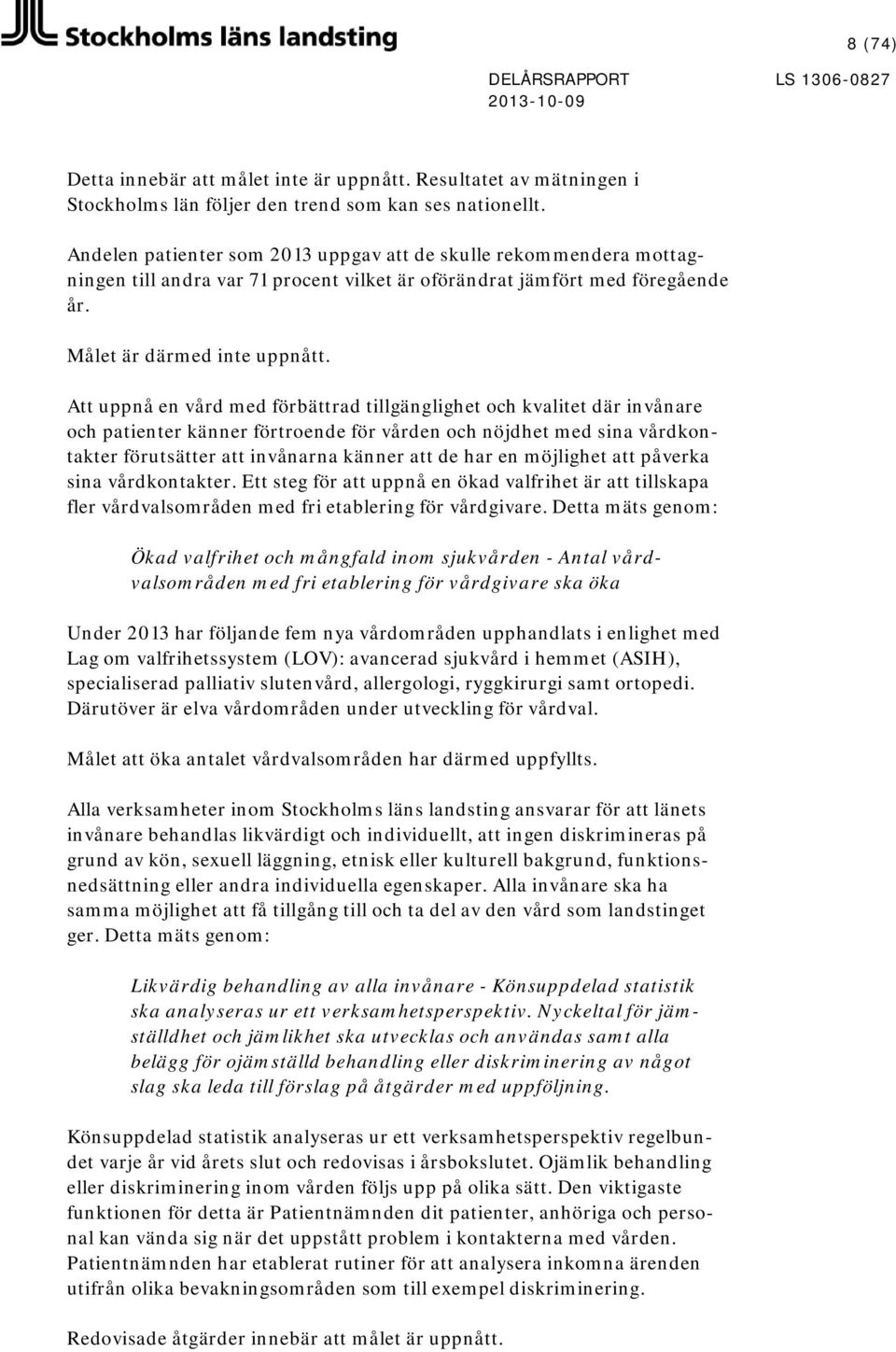 Att uppnå en vård med förbättrad tillgänglighet och kvalitet där invånare och patienter känner förtroende för vården och nöjdhet med sina vårdkontakter förutsätter att invånarna känner att de har en