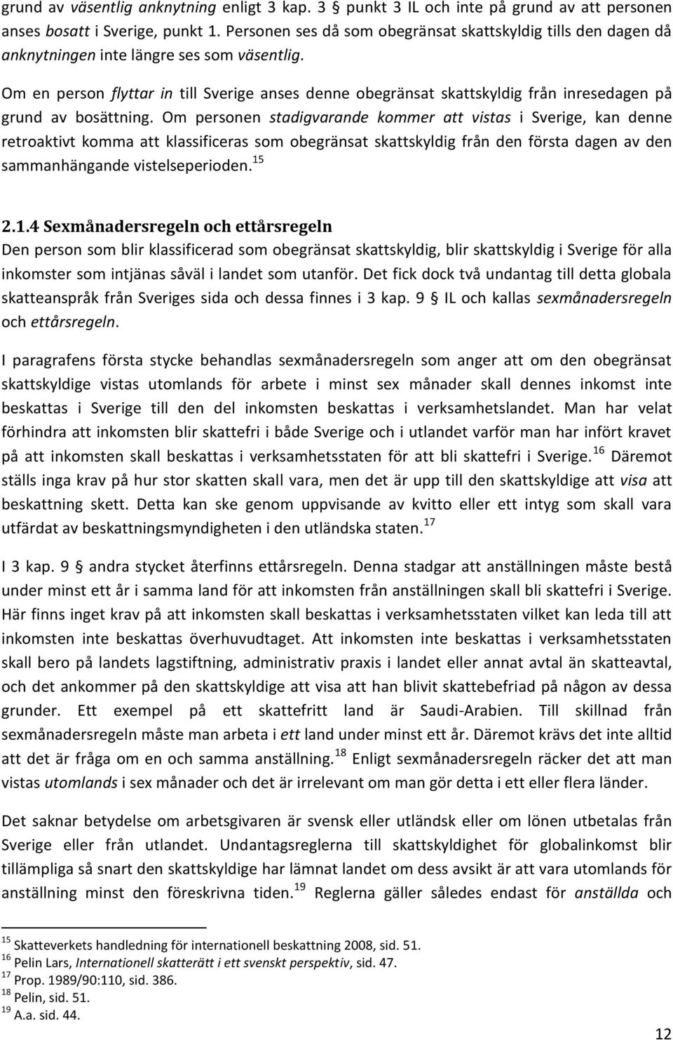 Om en person flyttar in till Sverige anses denne obegränsat skattskyldig från inresedagen på grund av bosättning.