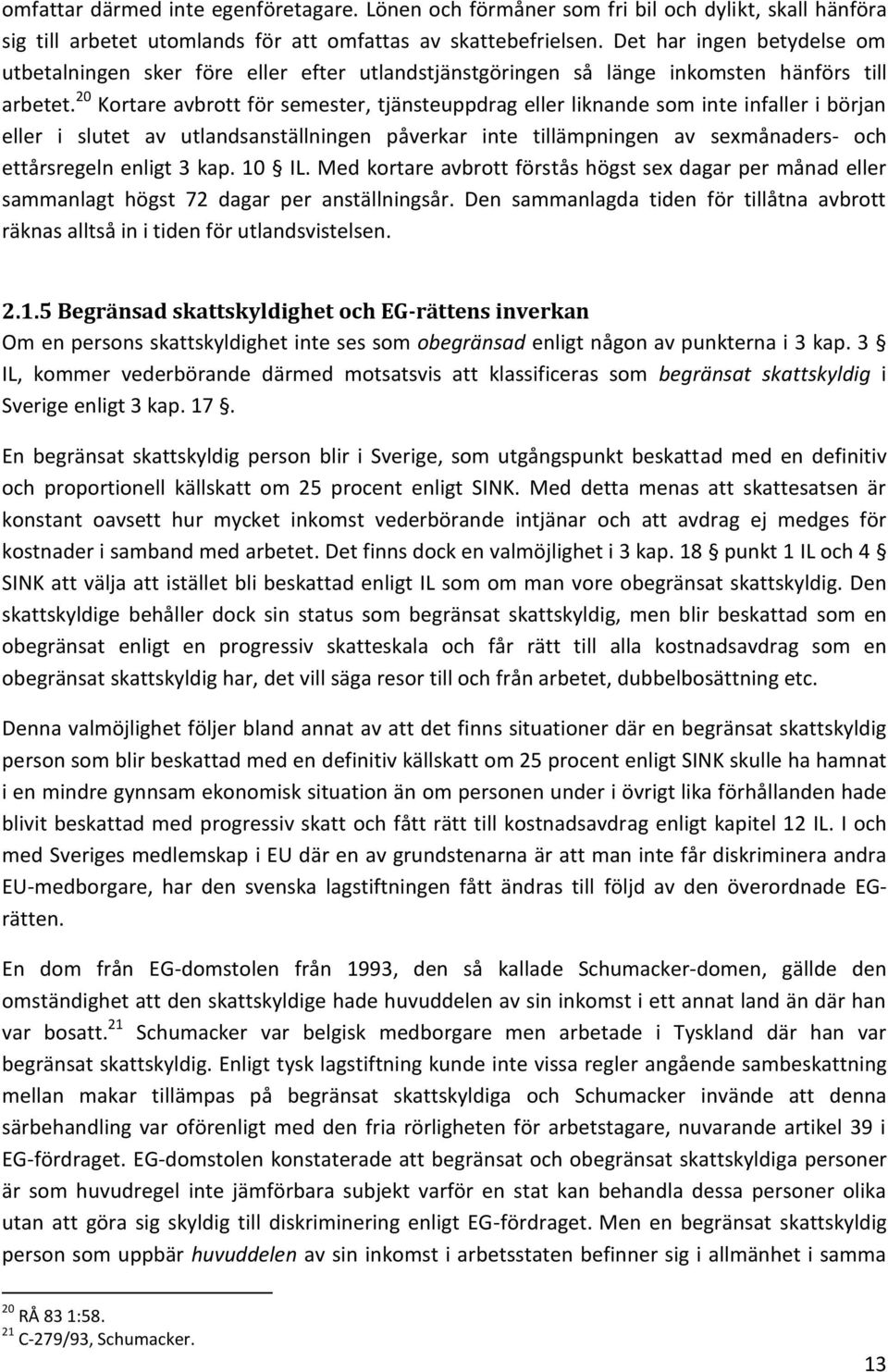 20 Kortare avbrott för semester, tjänsteuppdrag eller liknande som inte infaller i början eller i slutet av utlandsanställningen påverkar inte tillämpningen av sexmånaders- och ettårsregeln enligt 3