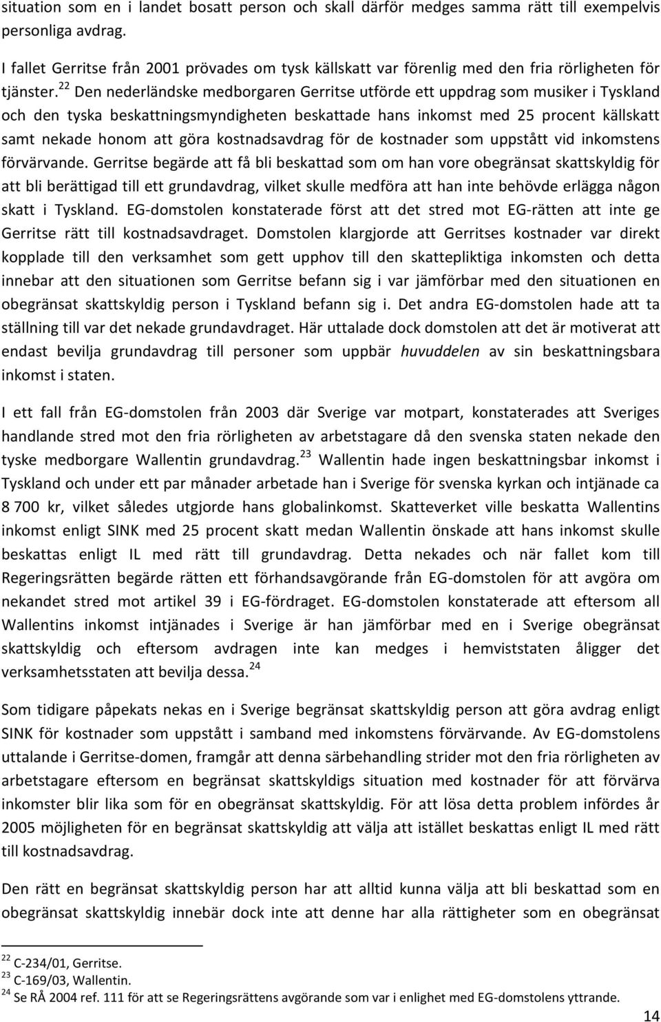 22 Den nederländske medborgaren Gerritse utförde ett uppdrag som musiker i Tyskland och den tyska beskattningsmyndigheten beskattade hans inkomst med 25 procent källskatt samt nekade honom att göra