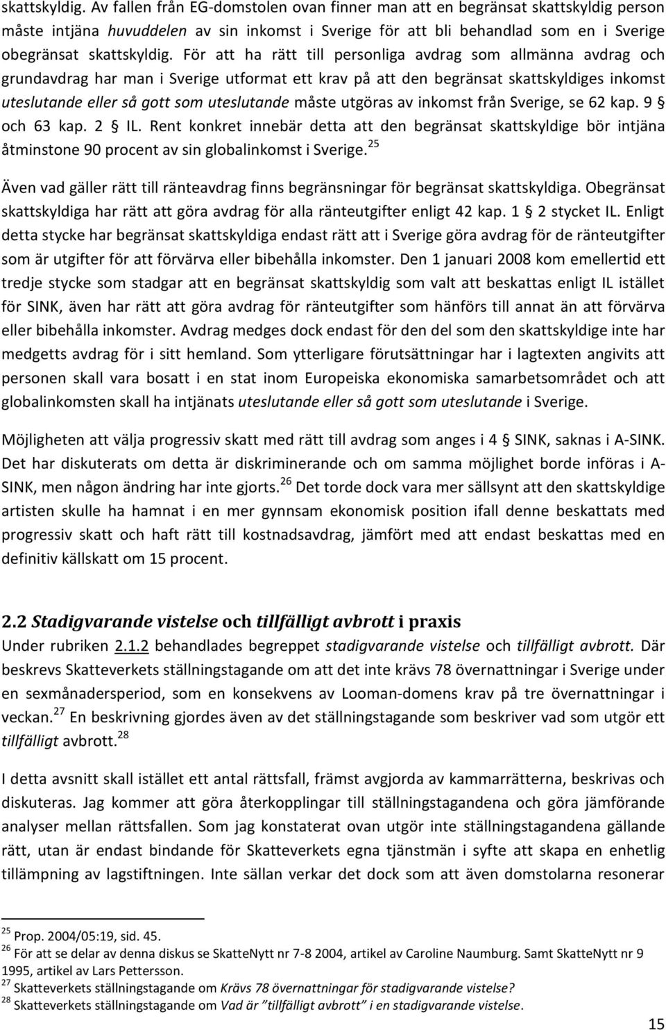 till personliga avdrag som allmänna avdrag och grundavdrag har man i Sverige utformat ett krav på att den begränsat skattskyldiges inkomst uteslutande eller så gott som uteslutande måste utgöras av