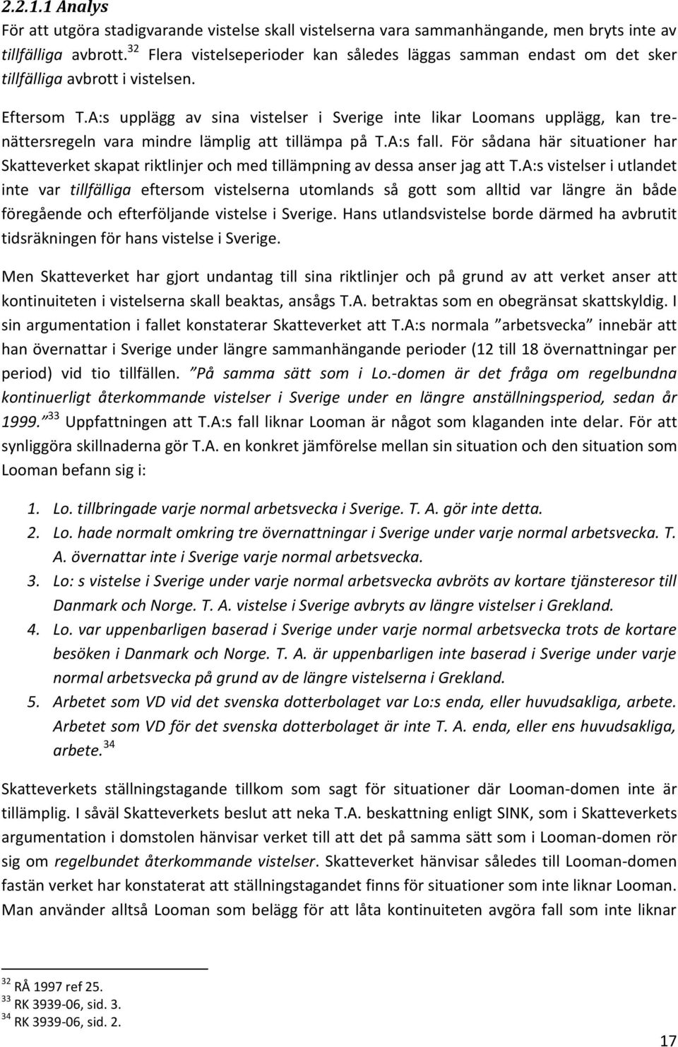 A:s upplägg av sina vistelser i Sverige inte likar Loomans upplägg, kan trenättersregeln vara mindre lämplig att tillämpa på T.A:s fall.