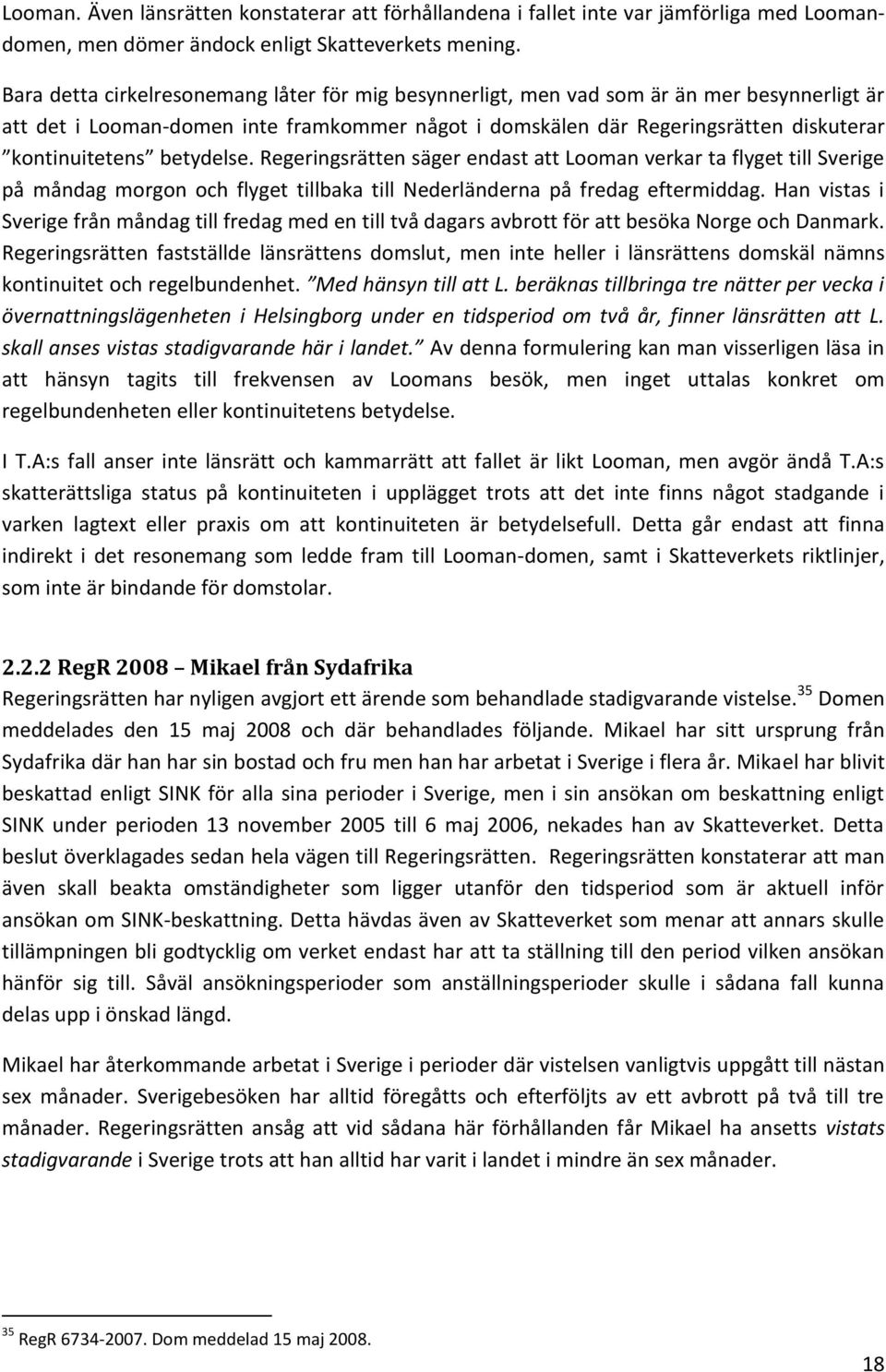 betydelse. Regeringsrätten säger endast att Looman verkar ta flyget till Sverige på måndag morgon och flyget tillbaka till Nederländerna på fredag eftermiddag.