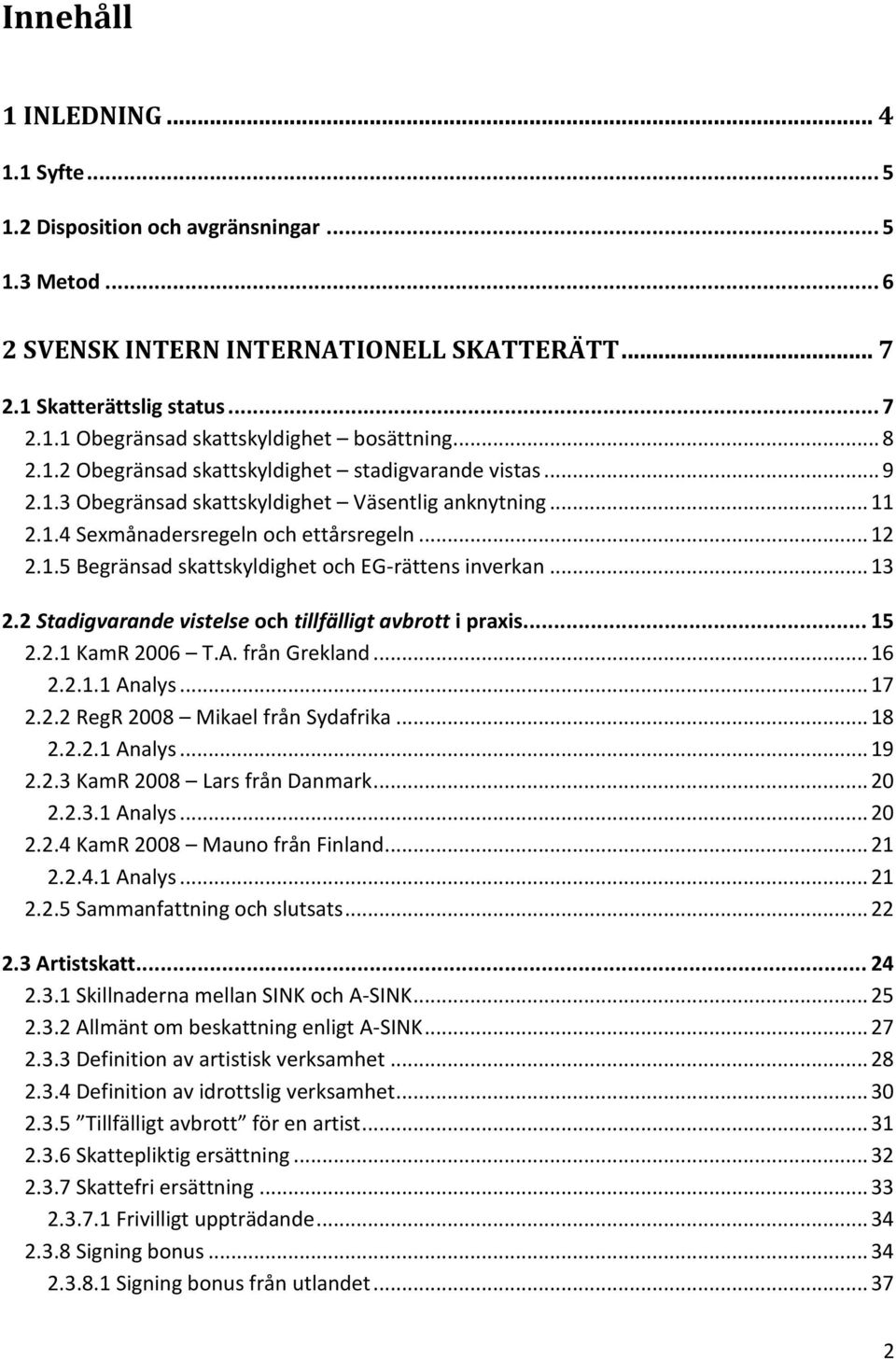 .. 13 2.2 Stadigvarande vistelse och tillfälligt avbrott i praxis... 15 2.2.1 KamR 2006 T.A. från Grekland... 16 2.2.1.1 Analys... 17 2.2.2 RegR 2008 Mikael från Sydafrika... 18 2.2.2.1 Analys... 19 2.