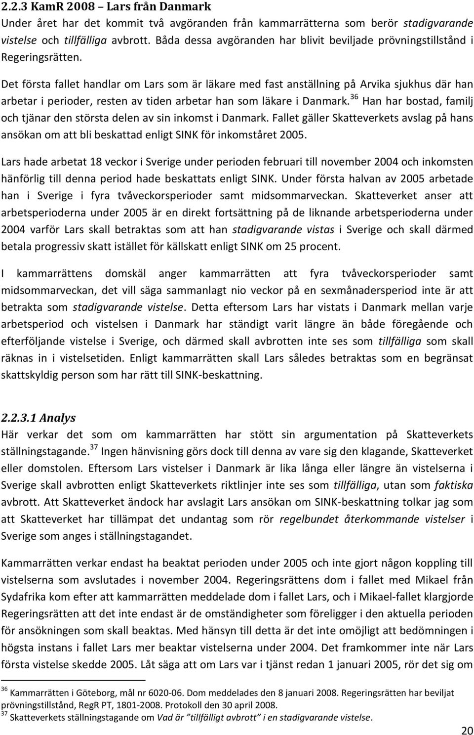 Det första fallet handlar om Lars som är läkare med fast anställning på Arvika sjukhus där han arbetar i perioder, resten av tiden arbetar han som läkare i Danmark.