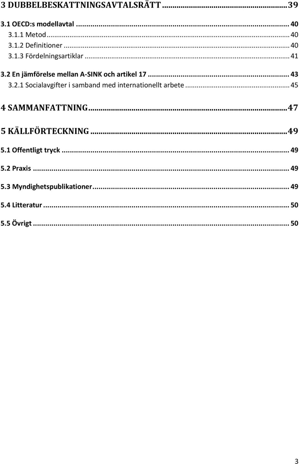 .. 45 4 SAMMANFATTNING... 47 5 KÄLLFÖRTECKNING... 49 5.1 Offentligt tryck... 49 5.2 Praxis... 49 5.3 Myndighetspublikationer.