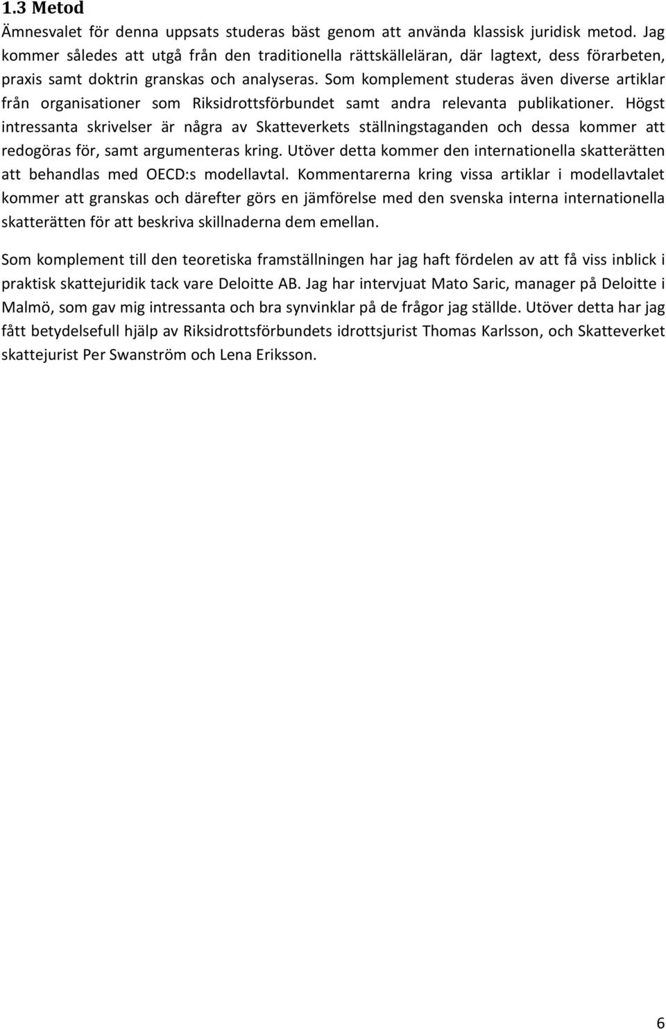 Som komplement studeras även diverse artiklar från organisationer som Riksidrottsförbundet samt andra relevanta publikationer.