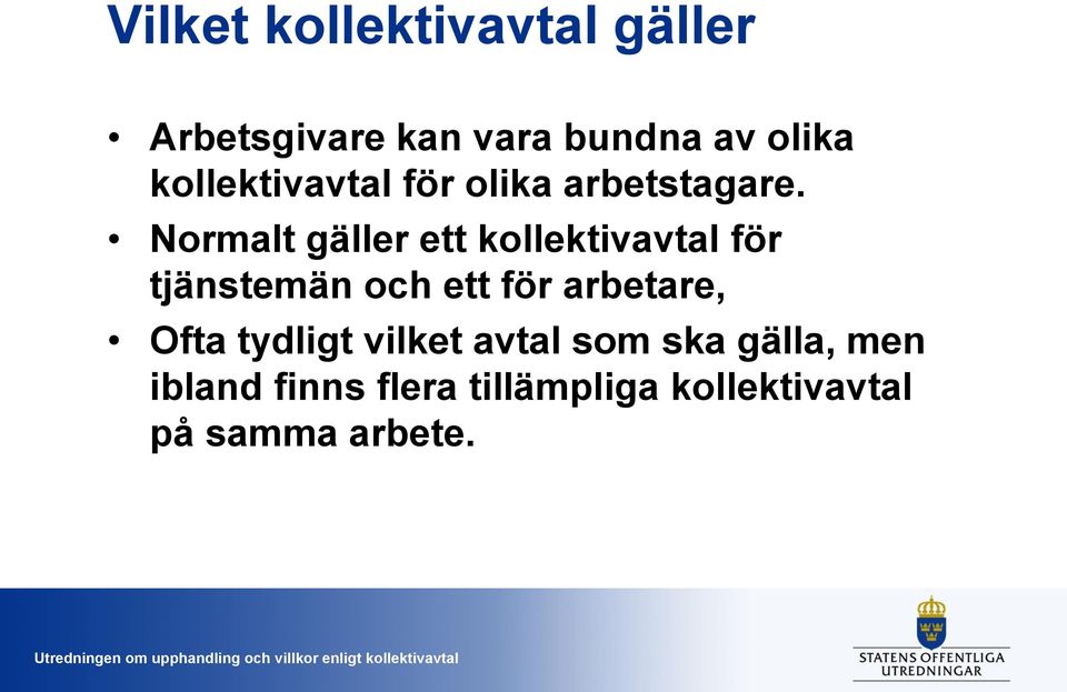 Normalt gäller ett kollektivavtal för tjänstemän och ett för arbetare,