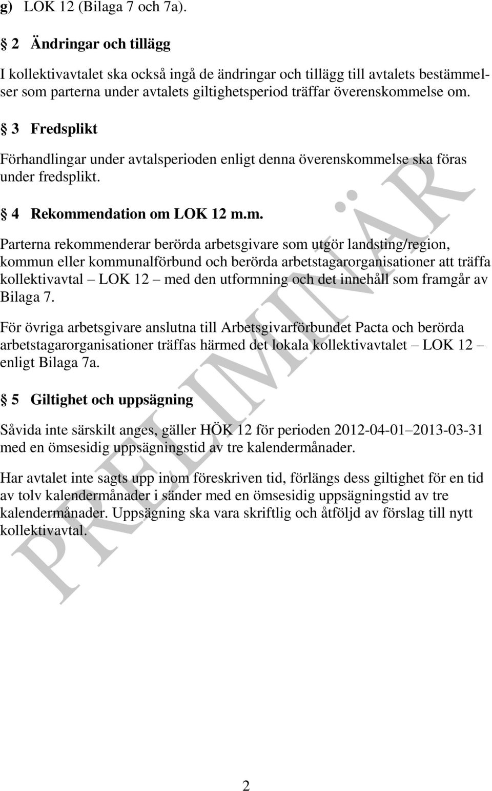 3 Fredsplikt Förhandlingar under avtalsperioden enligt denna överenskomm