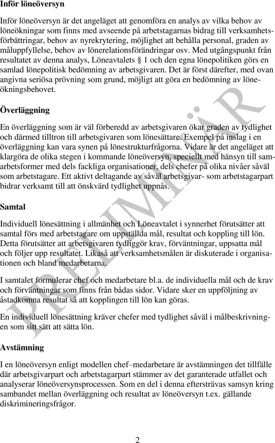 Med utgångspunkt från resultatet av denna analys, Löneavtalets 1 och den egna lönepolitiken görs en samlad lönepolitisk bedömning av arbetsgivaren.