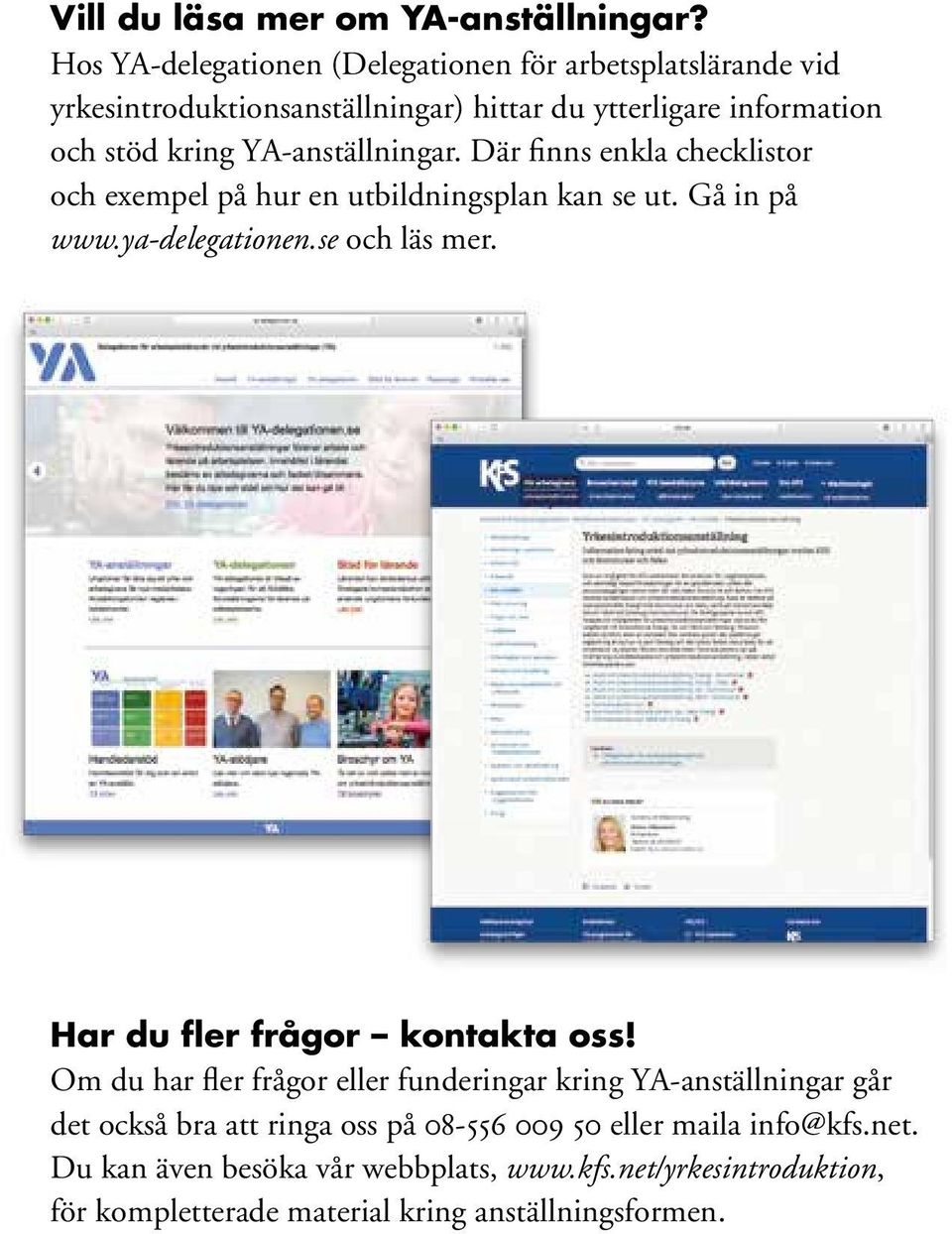 YA-anställningar. Där finns enkla checklistor och exempel på hur en utbildningsplan kan se ut. Gå in på www.ya-delegationen.se och läs mer.