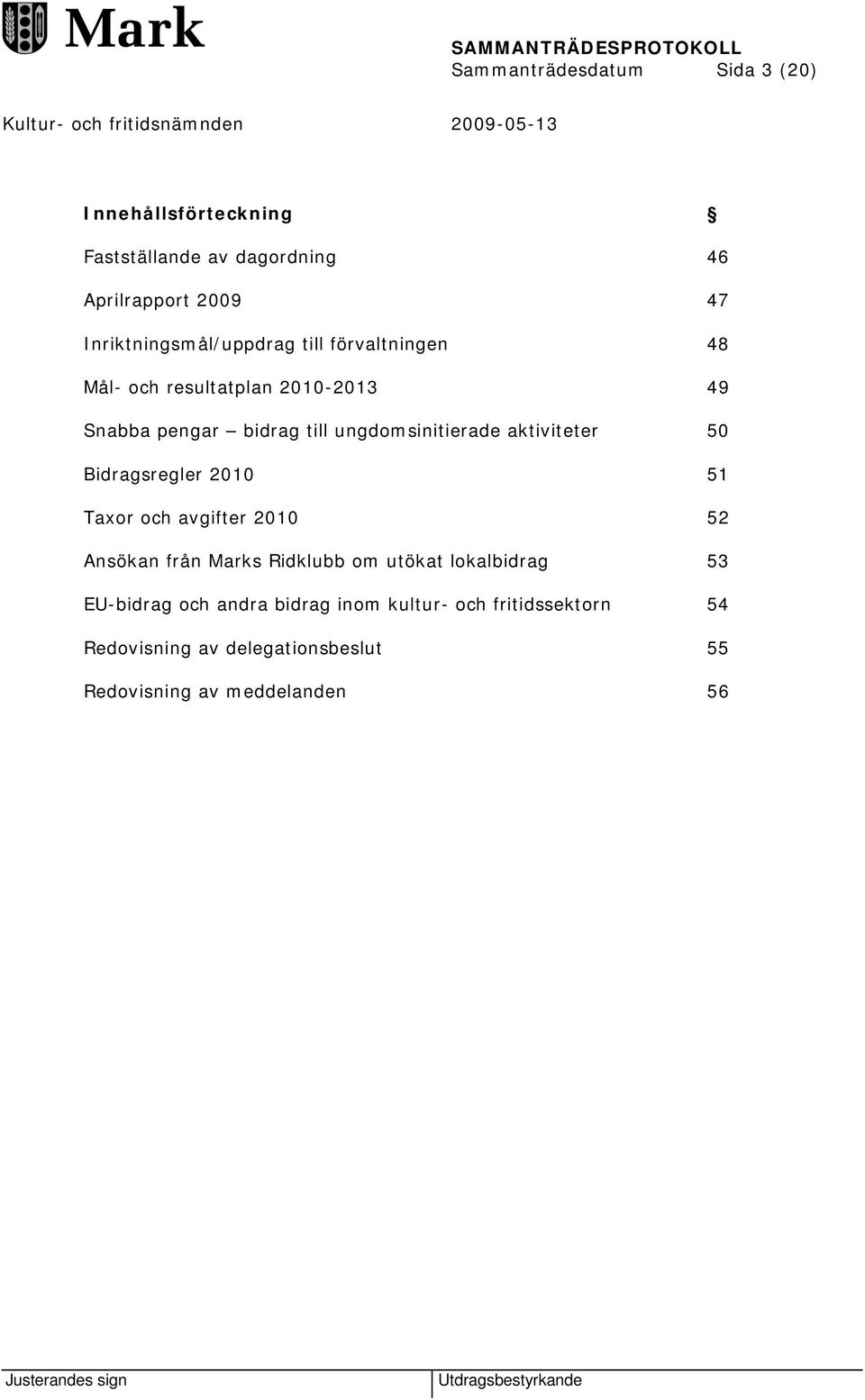 ungdomsinitierade aktiviteter 50 Bidragsregler 2010 51 Taxor och avgifter 2010 52 Ansökan från Marks Ridklubb om