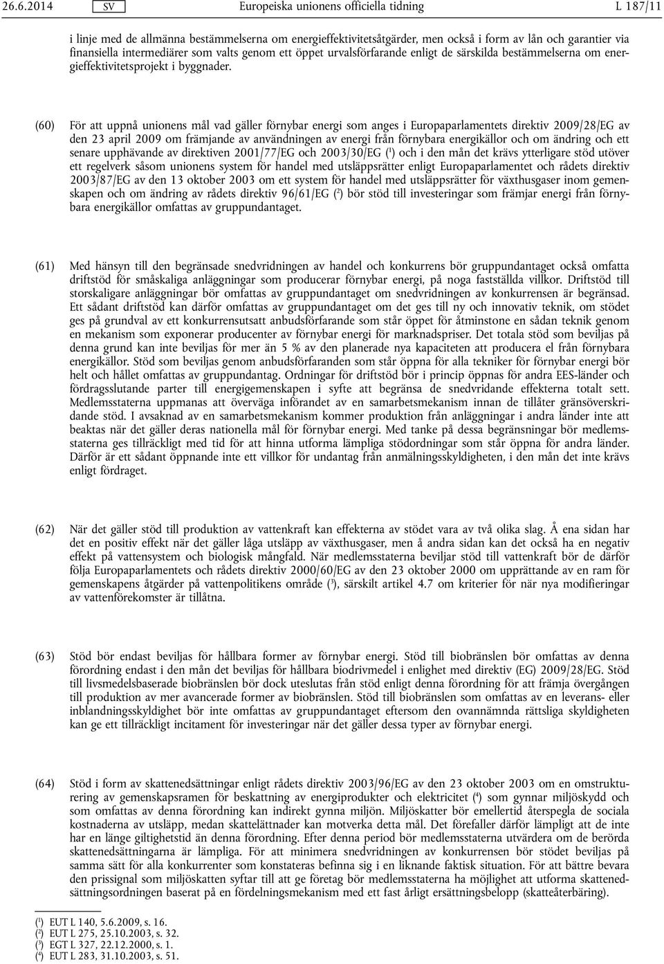 (60) För att uppnå unionens mål vad gäller förnybar energi som anges i Europaparlamentets direktiv 2009/28/EG av den 23 april 2009 om främjande av användningen av energi från förnybara energikällor