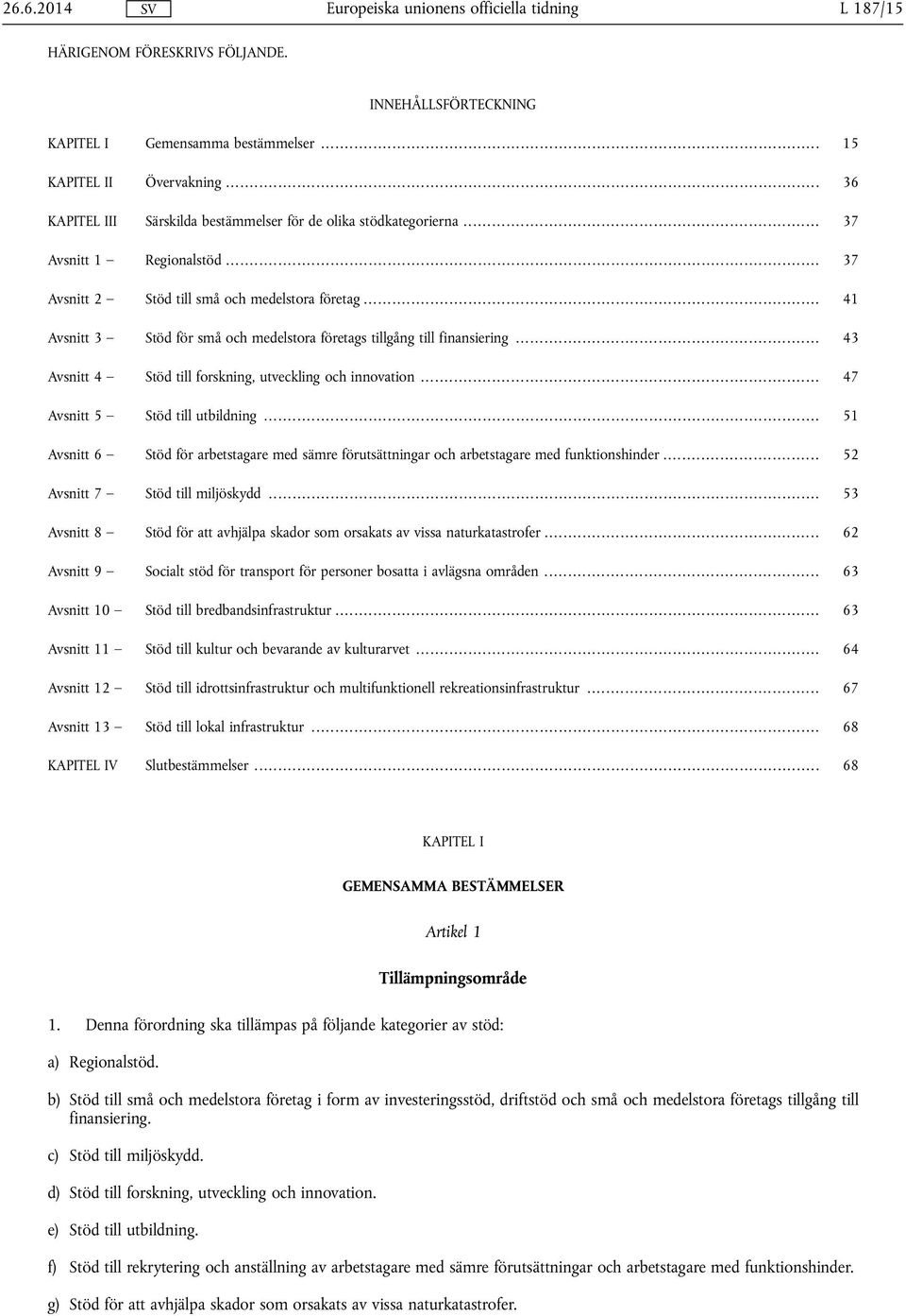 .. 41 Avsnitt 3 Stöd för små och medelstora företags tillgång till finansiering... 43 Avsnitt 4 Stöd till forskning, utveckling och innovation... 47 Avsnitt 5 Stöd till utbildning.