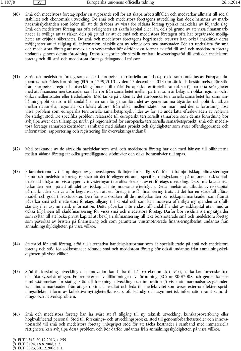 Små och medelstora företag har ofta svårigheter att skaffa kapital eller lån, dels på grund av att vissa finansmarknader är ovilliga att ta risker, dels på grund av att de små och medelstora