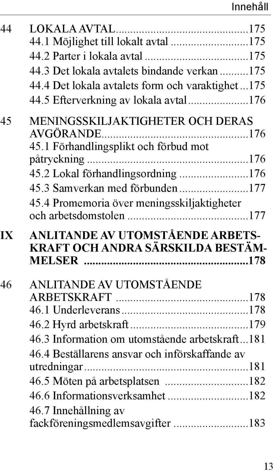 ..177 45.4 Promemoria över meningsskiljaktigheter och arbetsdomstolen...177 IX ANLITANDE AV UTOMSTÅENDE ARBETS- KRAFT OCH ANDRA SÄRSKILDA BESTÄM- MELSER...178 46 ANLITANDE AV UTOMSTÅENDE ARBETSKRAFT.