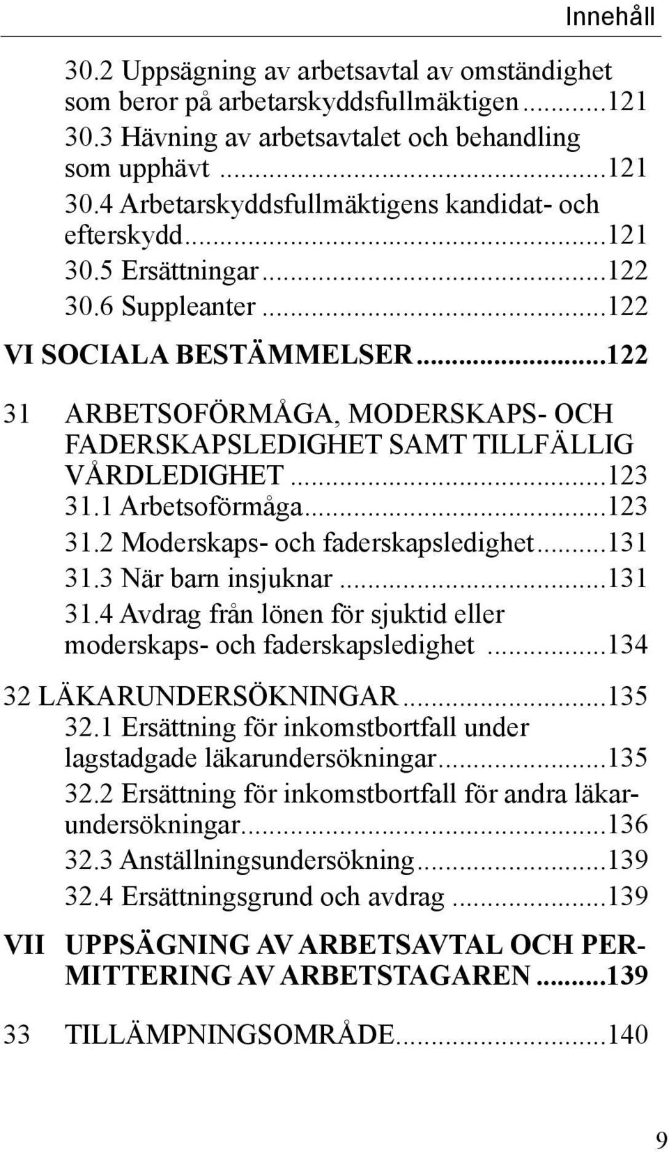 1 Arbetsoförmåga...123 31.2 Moderskaps- och faderskapsledighet...131 31.3 När barn insjuknar...131 31.4 Avdrag från lönen för sjuktid eller moderskaps- och faderskapsledighet.