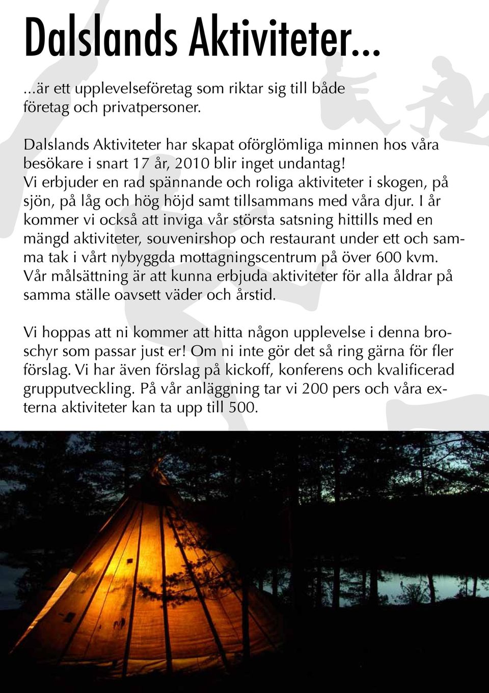Vi erbjuder en rad spännande och roliga aktiviteter i skogen, på sjön, på låg och hög höjd samt tillsammans med våra djur.