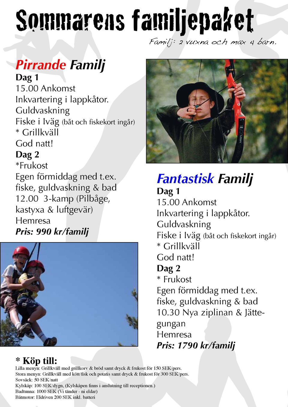 00 3-kamp (Pilbåge, kastyxa & luftgevär) Hemresa Pris: 990 kr/familj * Köp till: Lilla menyn: Grillkväll med grillkorv & bröd samt dryck & frukost för 150 SEK/pers.