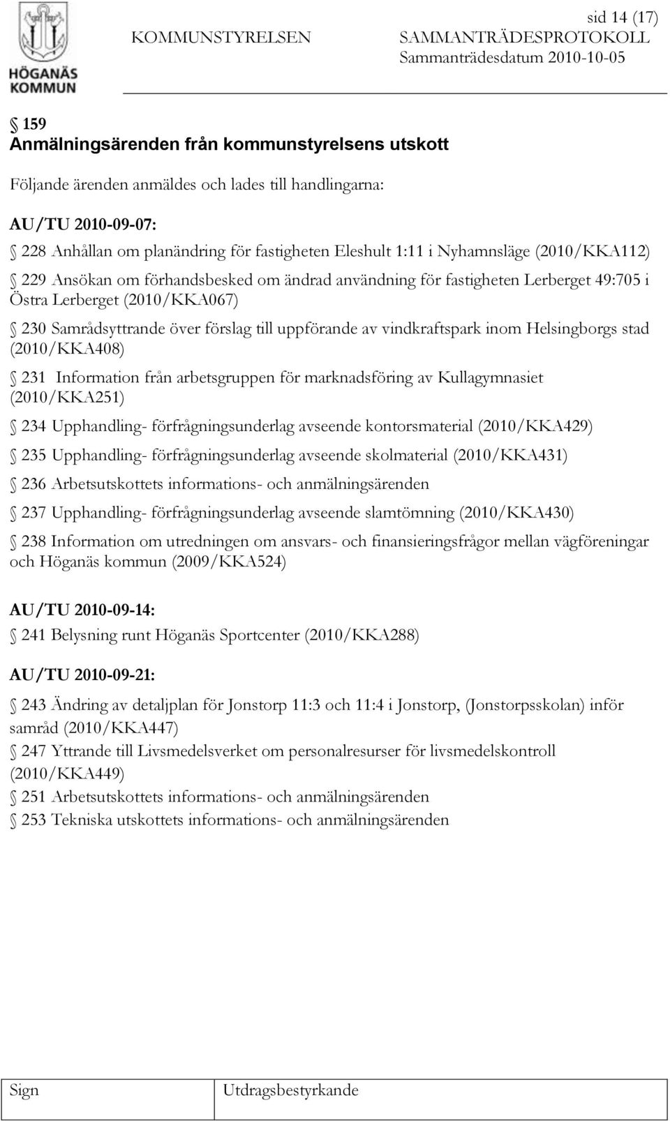 vindkraftspark inom Helsingborgs stad (2010/KKA408) 231 Information från arbetsgruppen för marknadsföring av Kullagymnasiet (2010/KKA251) 234 Upphandling- förfrågningsunderlag avseende