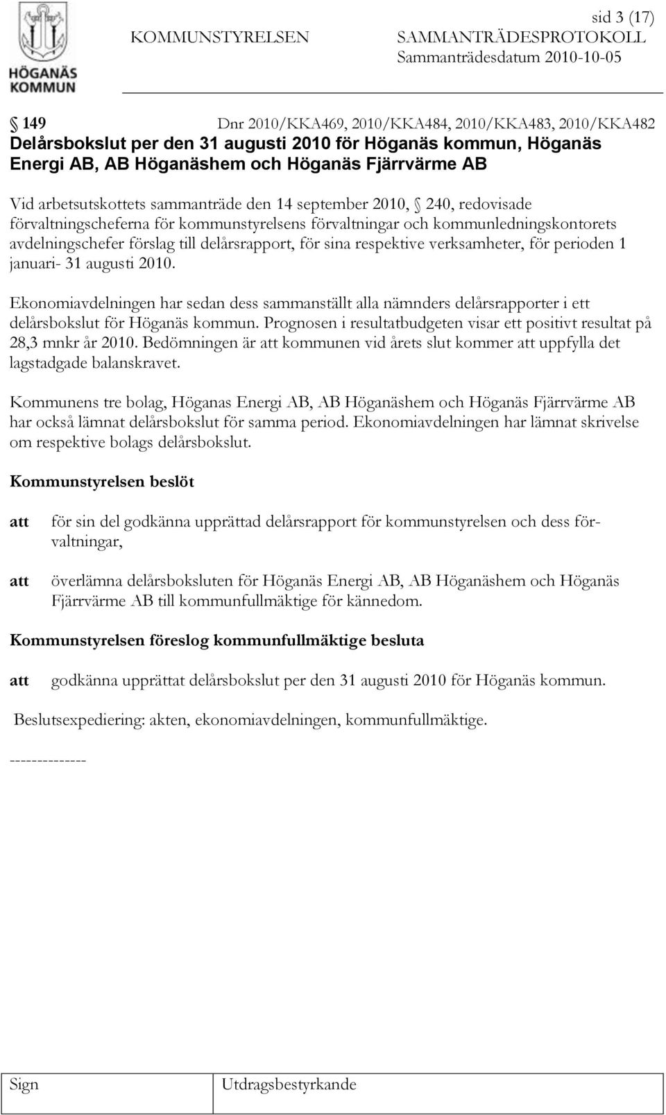 för sina respektive verksamheter, för perioden 1 januari- 31 augusti 2010. Ekonomiavdelningen har sedan dess sammanställt alla nämnders delårsrapporter i ett delårsbokslut för Höganäs kommun.