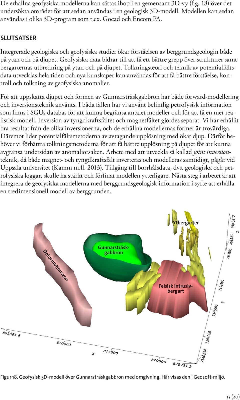 Geofysiska data bidrar till att få ett bättre grepp över strukturer samt bergarternas utbredning på ytan och på djupet.