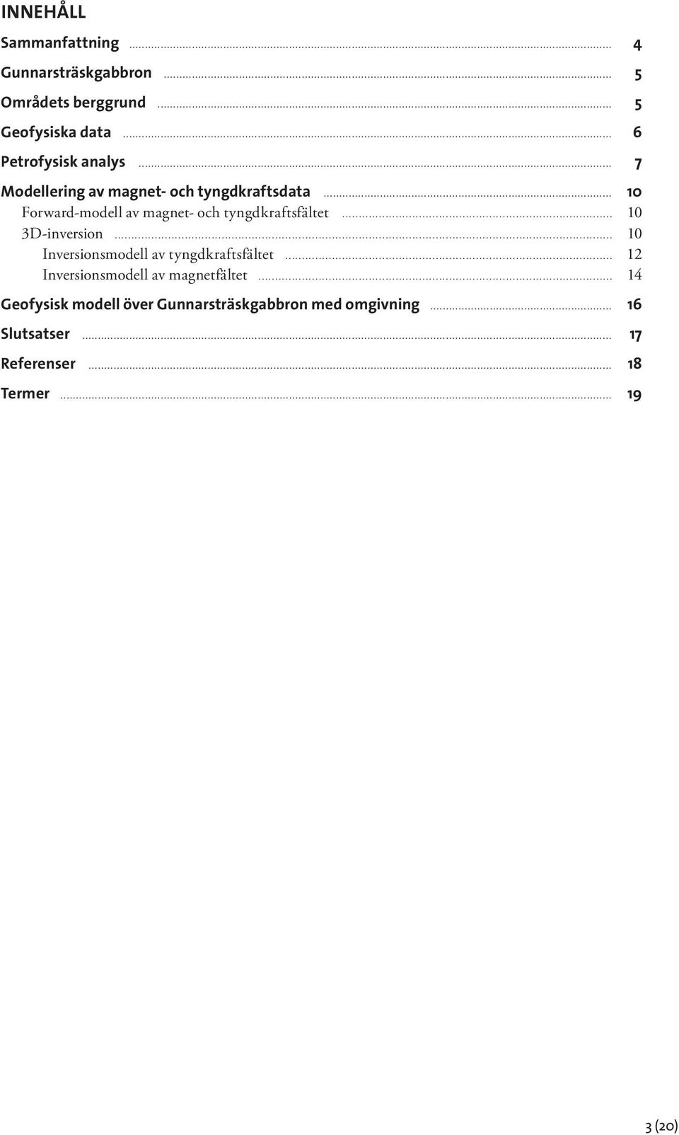 .. 10 Forward-modell av magnet- och tyngdkraftsfältet... 10 3D-inversion.