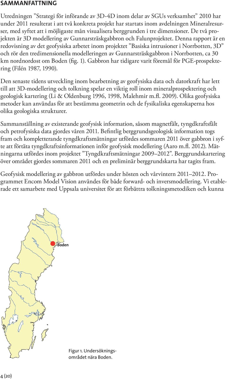 Denna rapport är en redovisning av det geofysiska arbetet inom projektet Basiska intrusioner i Norrbotten, 3D och rör den tredimensionella modelleringen av Gunnarsträskgabbron i Norrbotten, ca 30 km