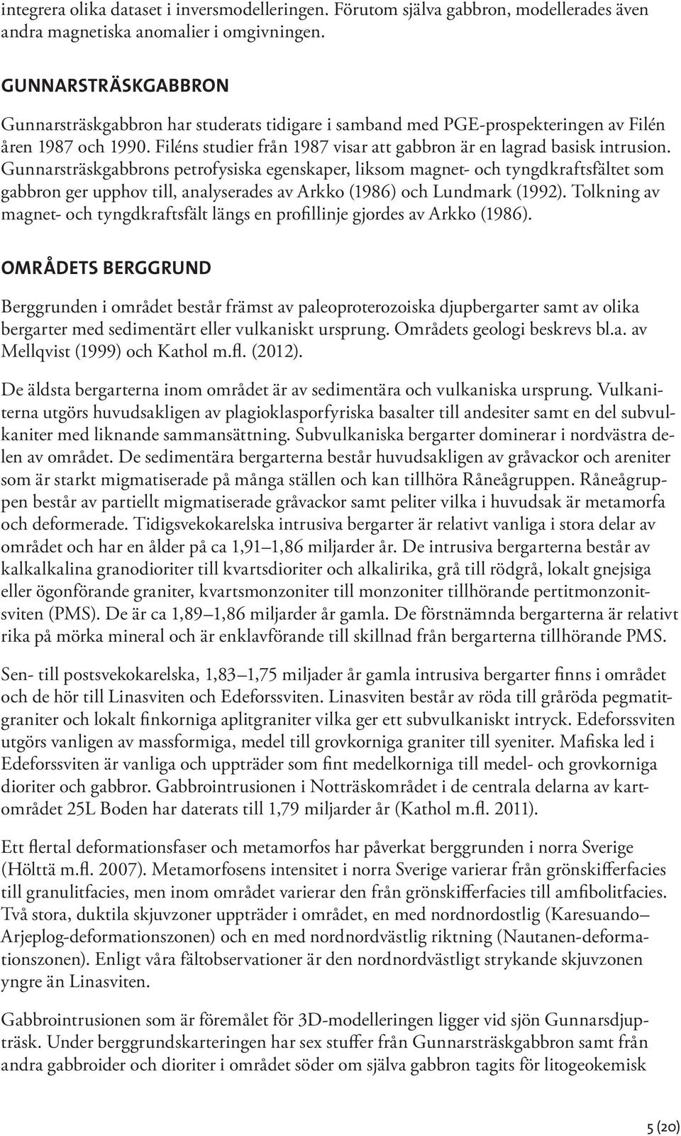 Gunnarsträskgabbrons petrofysiska egenskaper, liksom magnet- och tyngdkraftsfältet som gabbron ger upphov till, analyserades av Arkko (1986) och Lundmark (1992).