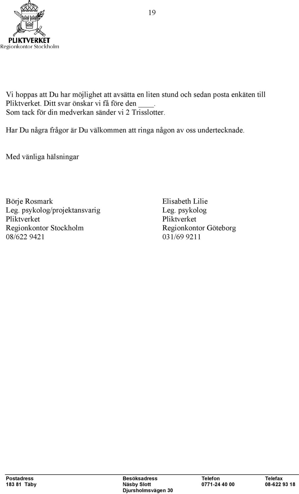Med vänliga hälsningar Börje Rosmark Elisabeth Lilie Leg. psykolog/projektansvarig Leg.